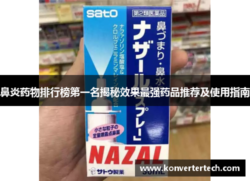 鼻炎药物排行榜第一名揭秘效果最强药品推荐及使用指南